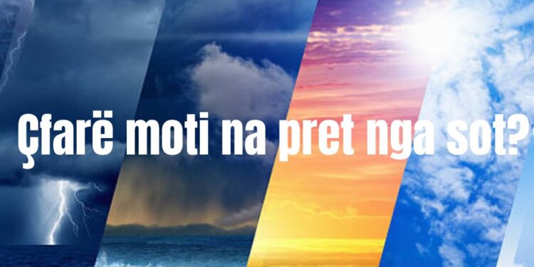 Çfarë moti na pret nga sot?